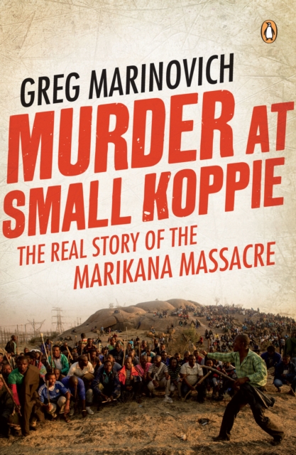 Murder at Small Koppie : The real story of the Marikana Massacre, EPUB eBook
