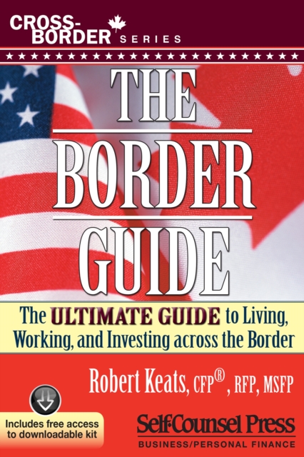 The Border Guide : The Ultimate Guide to Living, Working, and Investing Across the Border, EPUB eBook