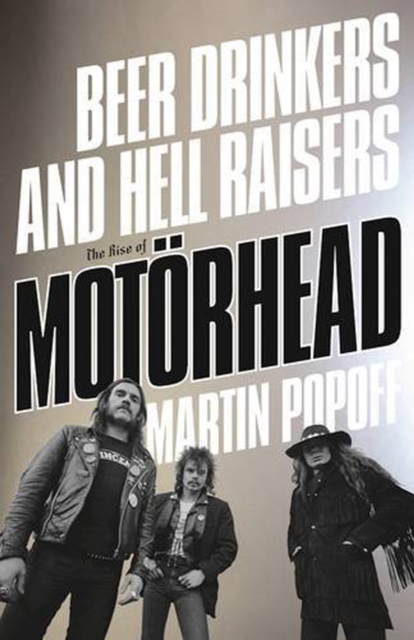 Beer Drinkers and Hell Raisers : The Rise of Motorhead, Paperback / softback Book