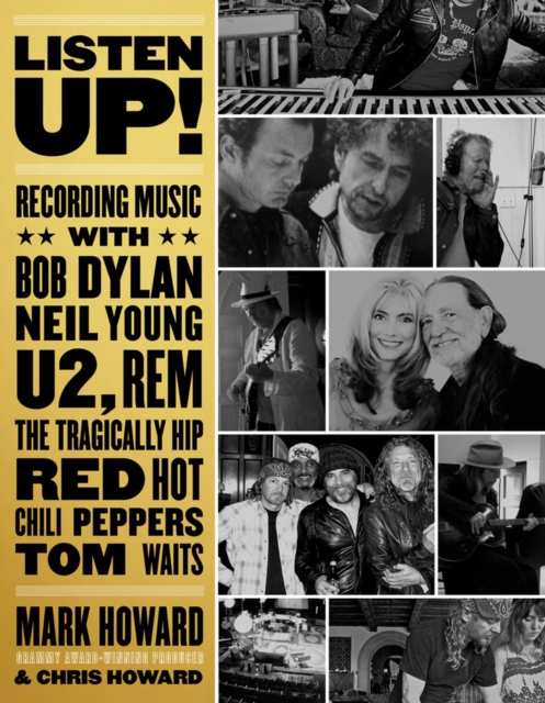 Listen Up! : Recording Music with Bob Dylan, Neil Young, U2, The Tragically Hip, REM, Iggy Pop, Red Hot Chili Peppers, Tom Waits..., Paperback / softback Book