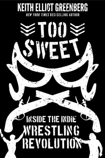 Too Sweet : Inside the Indie Wrestling Revolution, Paperback / softback Book