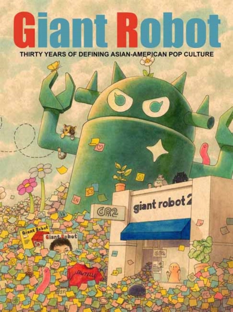 Giant Robot : Thirty Years of Defining Asian American Pop Culture, Hardback Book
