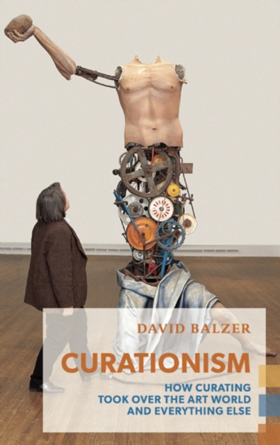 Curationism : How Curating Took Over the Art World and Everything Else, EPUB eBook