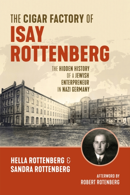 The Cigar Factory of Isay Rottenberg : The Hidden History of a Jewish Entrepreneur in Nazi Germany, Paperback / softback Book
