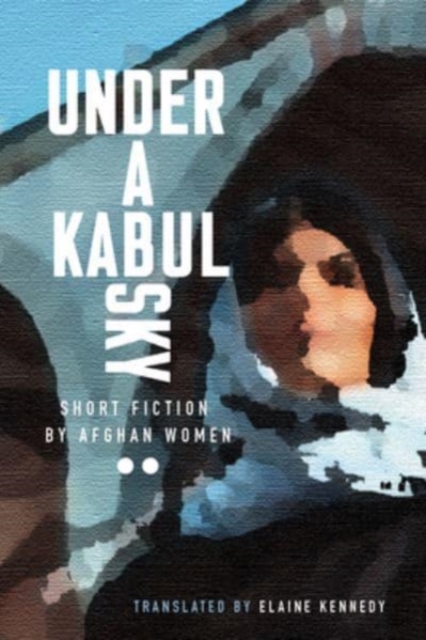 Under a Kabul Sky : Short Fiction by Afghan Women, Paperback / softback Book