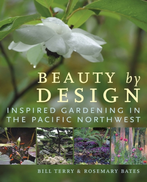 Beauty by Design : Inspired Gardening in the Pacific Northwest, Paperback / softback Book