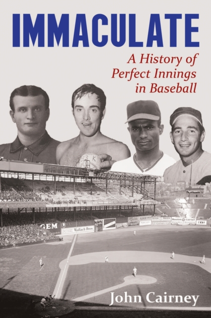 Immaculate : A History of Perfect Innings in Baseball, Paperback / softback Book