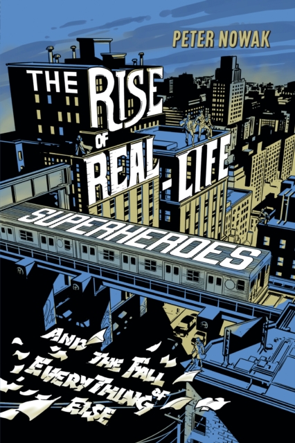 The Rise of Real-Life Superheroes : and the Fall of Everything Else, EPUB eBook
