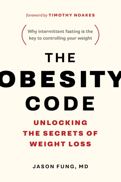 The Obesity Code : Unlocking the Secrets of Weight Loss (Why Intermittent Fasting Is the Key to Controlling Your Weight), EPUB eBook