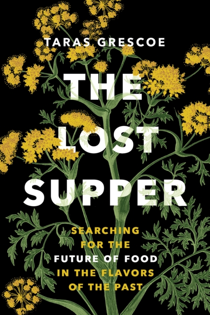 The Lost Supper : Searching for the Future of Food in the Flavors of the Past, Hardback Book