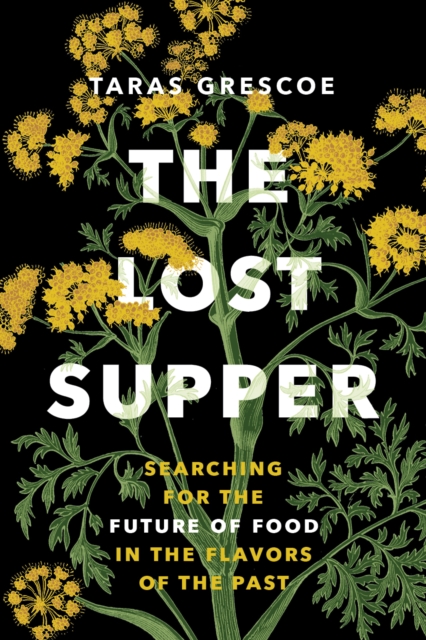 The Lost Supper : Searching for the Future of Food in the Flavors of the Past, EPUB eBook