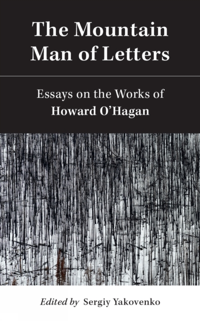 The Mountain Man of Letters : Essays on the Works of Howard O'Hagan, EPUB eBook