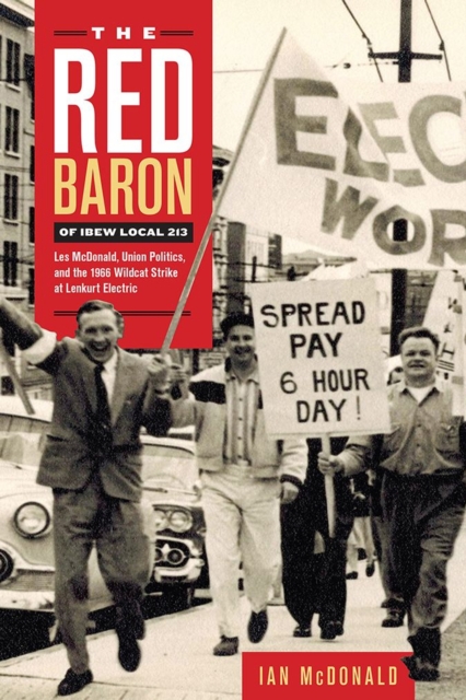 The Red Baron of IBEW Local 213 : Les McDonald, Union Politics, and the 1966 Wildcat Strike at Lenkurt Electric, Paperback / softback Book
