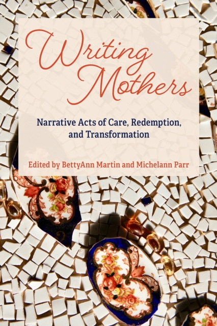 Writing Mothers : Narrative Acts of Care, Redemption, and Transformation, Paperback / softback Book