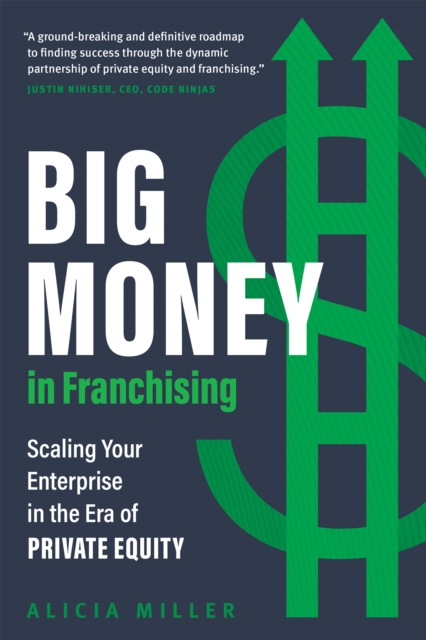 Big Money in Franchising : Scaling Your Enterprise in the Era of Private Equity, Hardback Book