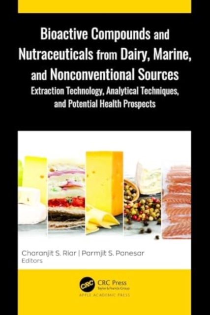Bioactive Compounds and Nutraceuticals from Dairy, Marine, and Nonconventional Sources : Extraction Technology, Analytical Techniques, and Potential Health Prospects, Hardback Book