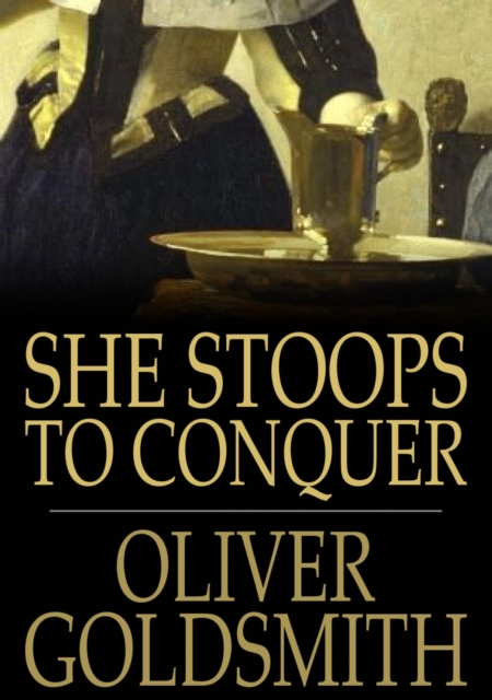 She Stoops to Conquer : Or the Mistakes of a Night, a Comedy, EPUB eBook