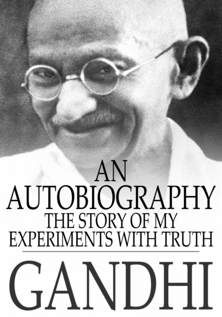 An Autobiography : The Story of My Experiments With Truth, EPUB eBook