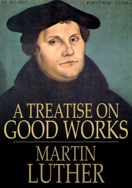 A Treatise on Good Works, EPUB eBook