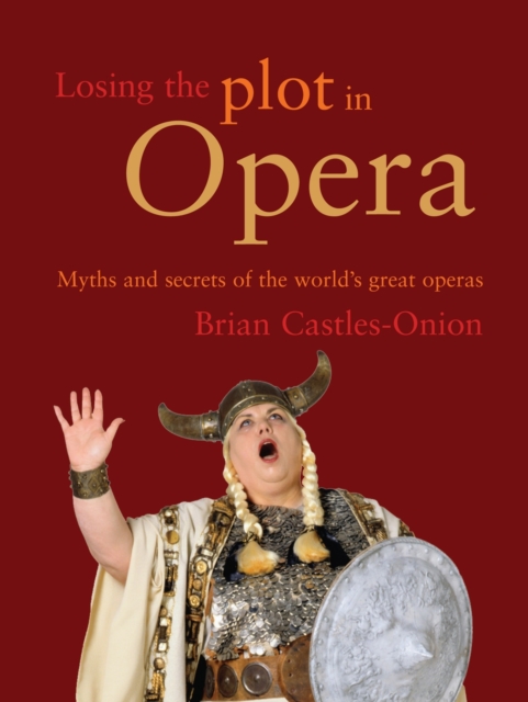 Losing the Plot in Opera : Myths and secrets of the world's great operas, EPUB eBook