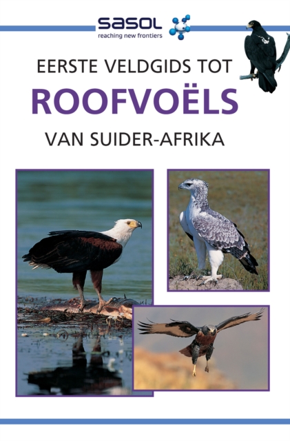 Sasol Eerste Veldgids tot Roofvoels van Suider-Afrika, EPUB eBook