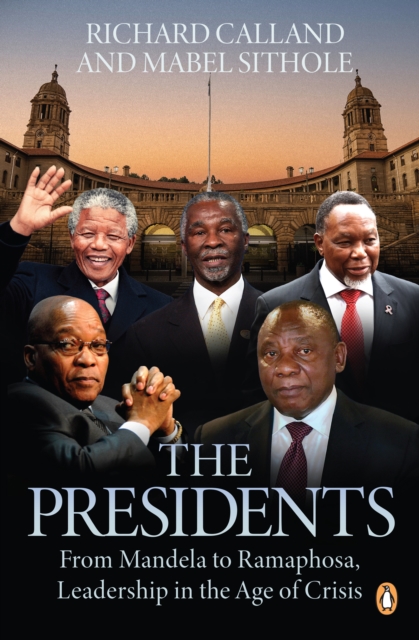 The Presidents : From Mandela to Ramaphosa, Leadership in the Age of Crisis, EPUB eBook