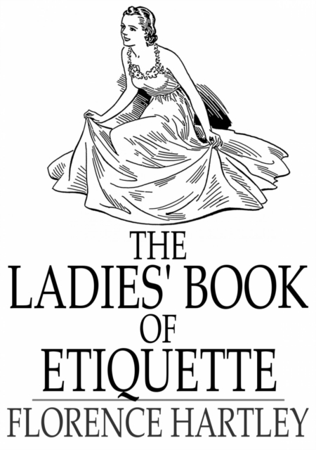 The Ladies' Book of Etiquette : And Manual of Politeness, EPUB eBook