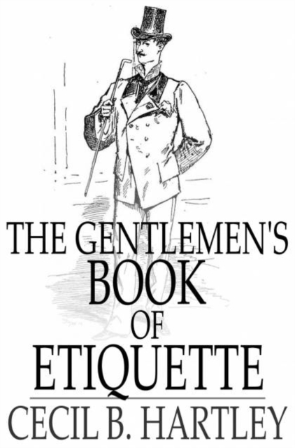 The Gentlemen's Book of Etiquette : And Manual of Politeness, PDF eBook