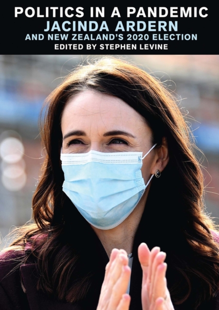 Politics in a Pandemic: Jacinda Ardern and New Zealand's 2020 Election, Paperback / softback Book