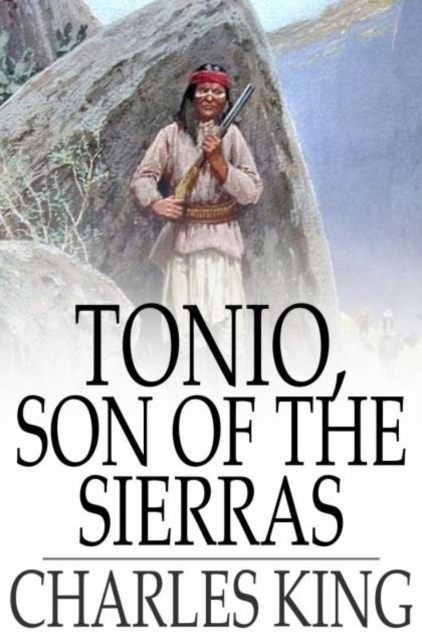 Tonio, Son of the Sierras : A Story of the Apache War, PDF eBook