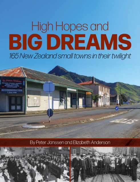 High Hopes and Big Dreams : 165 NZ Small Towns in Their Twilight, Paperback / softback Book