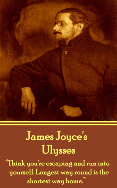 Ulysses : "Think you're escaping and run into yourself. Longest way round is the shortest way home.", EPUB eBook