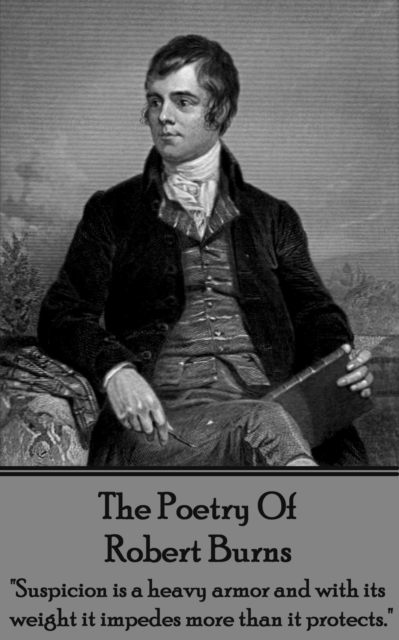 Robert Burns, The Poetry Of : "Suspicion is a heavy armor and with its weight it impedes more than it protects.", EPUB eBook