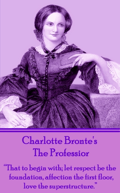 The Professor : "That to begin with; let respect be the foundation, affection the first floor, love the superstructure.", EPUB eBook