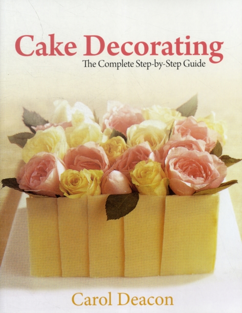 Cake Decorating : The Complete Step-By-Step Guide, Paperback / softback Book