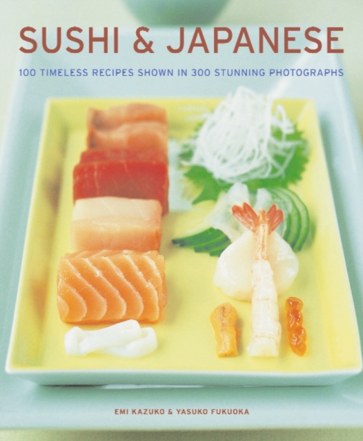 Sushi & Japanese : 100 Timeless Recipes Shown in 300 Stunning Photographs, Paperback Book