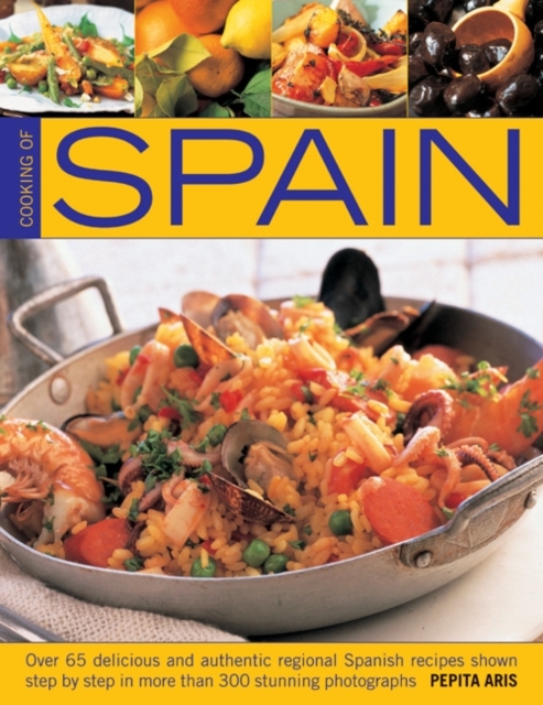 Cooking of Spain : Over 65 Delicious and Authentic Regional Spanish Recipes Shown in 300 Step-by-step Photographs, Paperback / softback Book