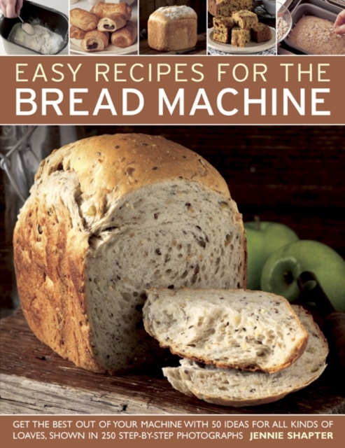 Easy Recipes for the Bread Machine : Get the Best Out of Your Bread Machine with 50 Ideas for All Kinds of Loaves, Shown in 250 Step-by-step Photographs, Paperback / softback Book