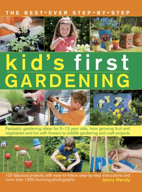 The best-ever step-by-step kid's first gardening : Fantastic Gardening Ideas for 5-12 Year Olds, from Growing Fruit and Vegetables and Fun with Flowers to Wildlife Gardening and Craft Projects, Paperback Book