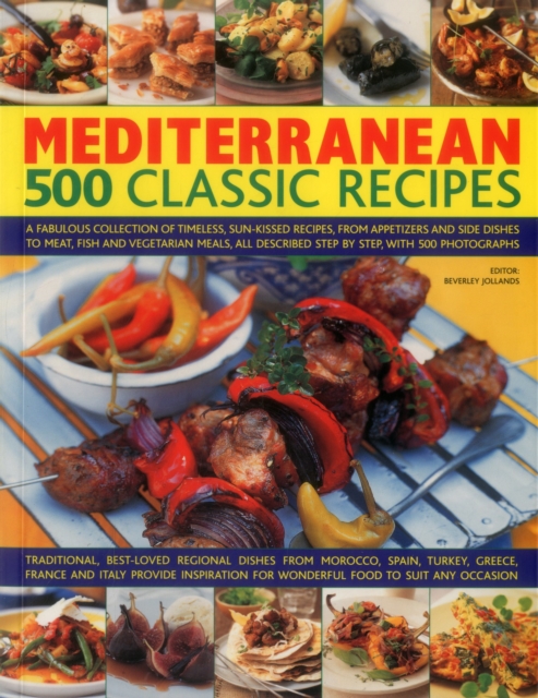 Mediterranean: 500 Classic Recipes : A Fabulous Collection of Timeless, Sun-Kissed Recipes, from Appetizers and Side Dishes to Meat, Fish and Vegetarian Meals, All Described Step by Step, with 500 Pho, Paperback / softback Book