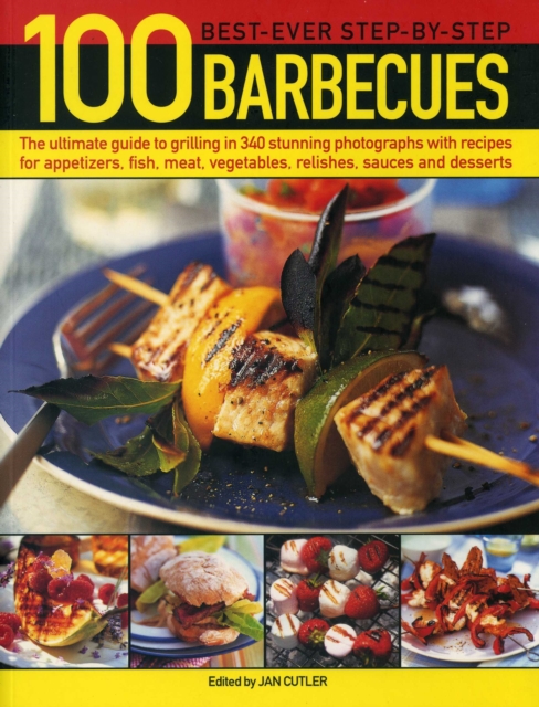 100 Best-Ever Step-by-Step Barbecues : The Ultimate Guide to Grilling in 340 Stunning Photographs with Recipes for Appetizers, Fish, Meat, Vegetables, Relishes, Sauces and Desserts, Paperback / softback Book