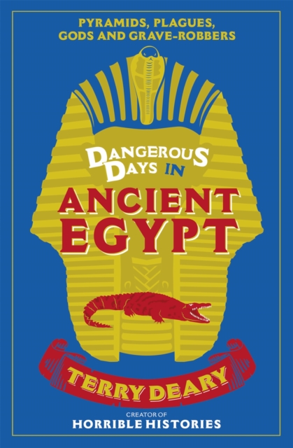 Dangerous Days in Ancient Egypt : Pyramids, Plagues, Gods and Grave-Robbers, Paperback / softback Book