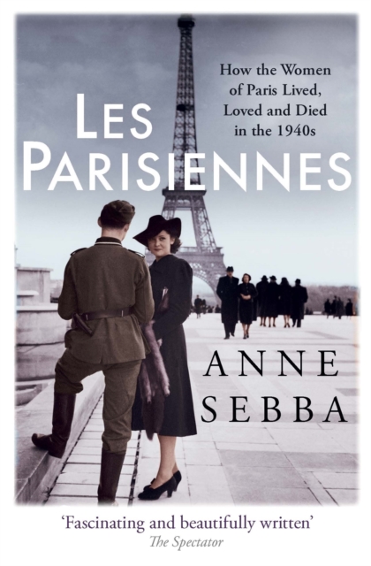 Les Parisiennes : How the Women of Paris Lived, Loved and Died in the 1940s, Paperback / softback Book