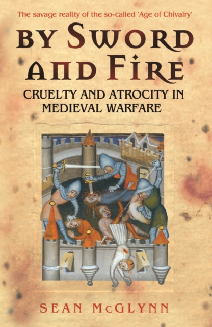 By Sword and Fire : Cruelty And Atrocity In Medieval Warfare, EPUB eBook