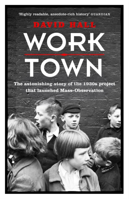 Worktown : The Astonishing Story of the Project that launched Mass Observation, Paperback / softback Book