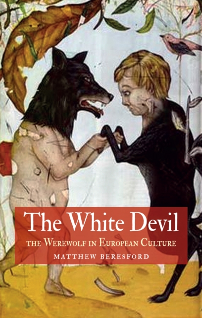 The White Devil : The Werewolf in European Culture, EPUB eBook