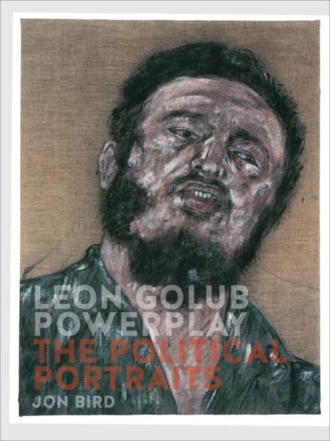 Leon Golub Powerplay : The Political Portraits, Hardback Book