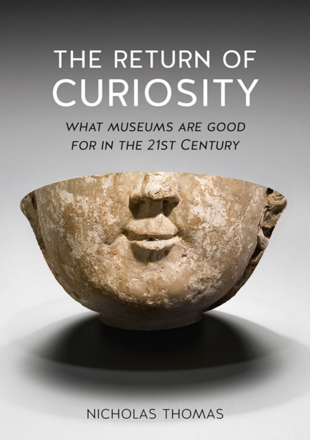 The Return of Curiosity : What Museums are Good for in the Twenty-First Century, Paperback / softback Book