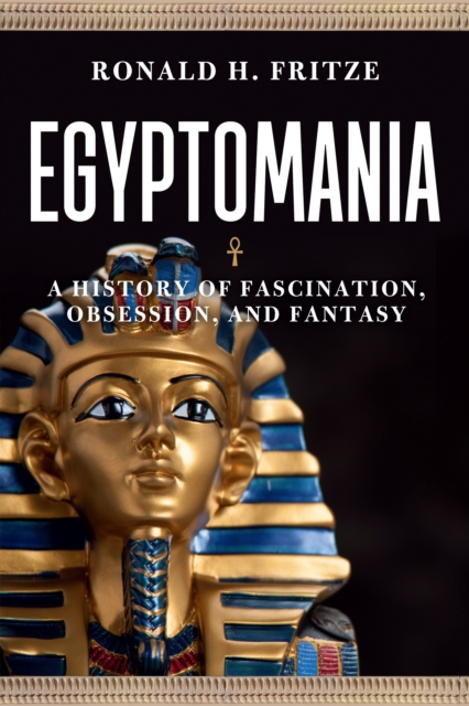 Egyptomania : A History of Fascination, Obsession and Fantasy, EPUB eBook