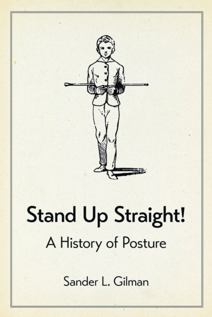 Stand Up Straight! : A History of Posture, EPUB eBook